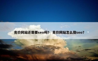 竞价网站还需要seo吗？ 竞价网站怎么做seo？