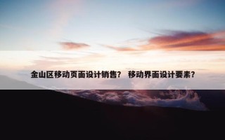 金山区移动页面设计销售？ 移动界面设计要素？