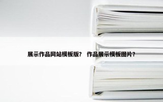展示作品网站模板版？ 作品展示模板图片？