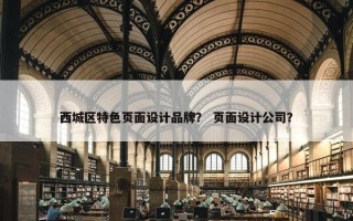 西城区特色页面设计品牌？ 页面设计公司？
