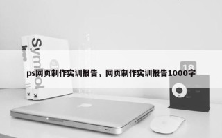 ps网页制作实训报告，网页制作实训报告1000字