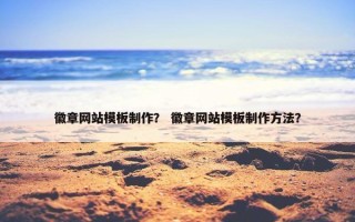 徽章网站模板制作？ 徽章网站模板制作方法？