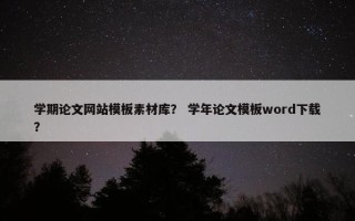 学期论文网站模板素材库？ 学年论文模板word下载？