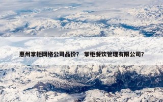 惠州掌柜网络公司品价？ 掌柜餐饮管理有限公司？