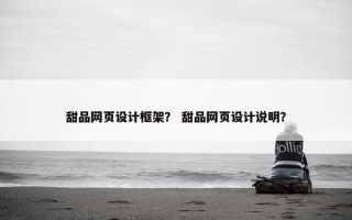 甜品网页设计框架？ 甜品网页设计说明？
