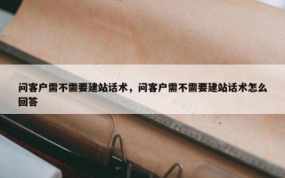 问客户需不需要建站话术，问客户需不需要建站话术怎么回答