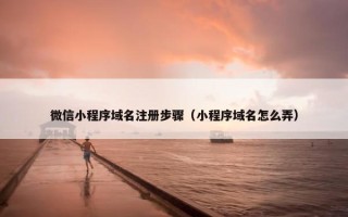 微信小程序域名注册步骤（小程序域名怎么弄）