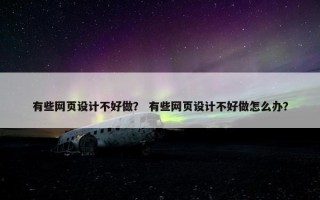有些网页设计不好做？ 有些网页设计不好做怎么办？