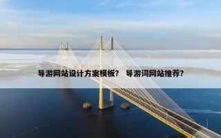 导游网站设计方案模板？ 导游词网站推荐？