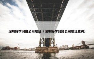 深圳好学网络公司地址（深圳好学网络公司地址查询）