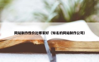网站制作性价比哪家好（知名的网站制作公司）