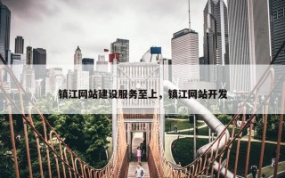 镇江网站建设服务至上，镇江网站开发
