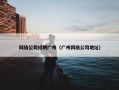 网络公司招聘广州（广州网络公司地址）