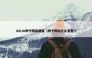 JULIA种子网站建设（种子网址什么意思?）