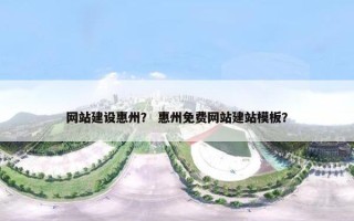 网站建设惠州？ 惠州免费网站建站模板？