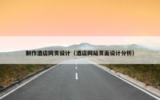 制作酒店网页设计（酒店网站页面设计分析）