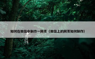 如何在微信中制作一网页（微信上的网页如何制作）