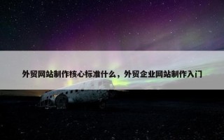 外贸网站制作核心标准什么，外贸企业网站制作入门