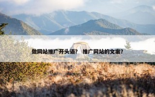 做网站推广开头语？ 推广网站的文案？