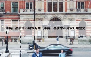 家具厂品质中心建设方案（家具厂品质中心建设方案范文）