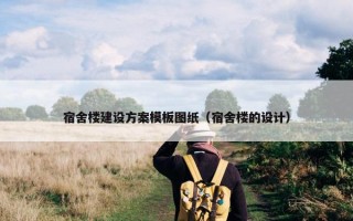 宿舍楼建设方案模板图纸（宿舍楼的设计）