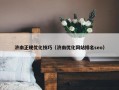 济南正规优化技巧（济南优化网站排名seo）
