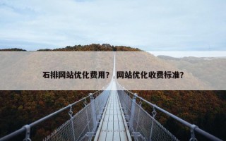 石排网站优化费用？ 网站优化收费标准？