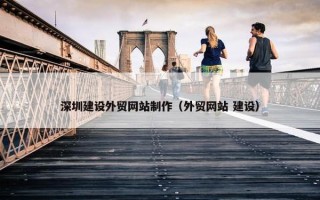 深圳建设外贸网站制作（外贸网站 建设）