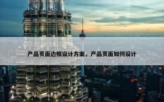 产品页面边框设计方案，产品页面如何设计
