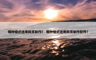 哪种格式适用网页制作？ 哪种格式适用网页制作软件？