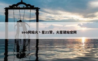 seo网站火丶星21赞，火星建站官网