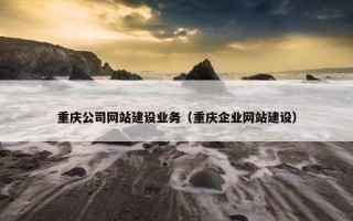 重庆公司网站建设业务（重庆企业网站建设）