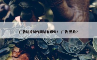 广告贴片制作网站有哪些？ 广告 贴片？