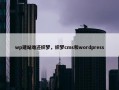 wp建站难还织梦，织梦cms和wordpress