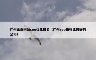 广州企业网站seo优化排名（广州seo做得比较好的公司）