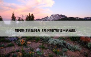 如何制作搞怪网页（如何制作搞怪网页链接）