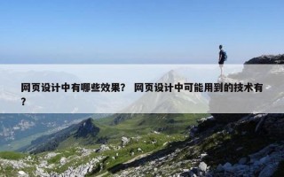 网页设计中有哪些效果？ 网页设计中可能用到的技术有？