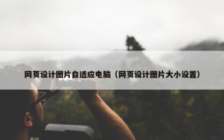 网页设计图片自适应电脑（网页设计图片大小设置）