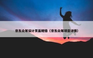 京东众筹设计页面规格（京东众筹项目详情）