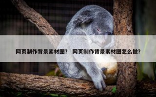 网页制作背景素材图？ 网页制作背景素材图怎么做？