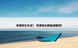 天津优化方法？ 天津优化网站关键词？