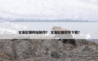 文案配图网站制作？ 文案配图软件下载？