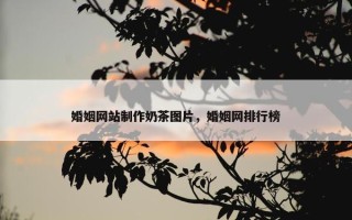 婚姻网站制作奶茶图片，婚姻网排行榜