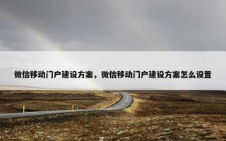 微信移动门户建设方案，微信移动门户建设方案怎么设置