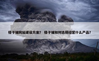 格子铺网站建设方案？ 格子铺如何选择经营什么产品？