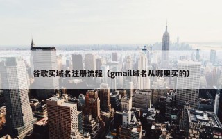 谷歌买域名注册流程（gmail域名从哪里买的）