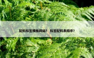 配料标签模板网站？ 标签配料表排序？