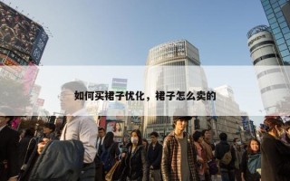 如何买裙子优化，裙子怎么卖的