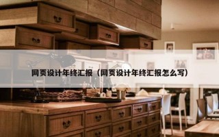 网页设计年终汇报（网页设计年终汇报怎么写）