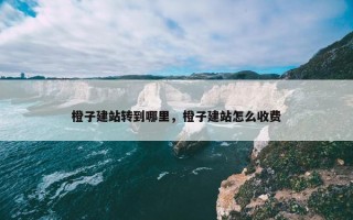 橙子建站转到哪里，橙子建站怎么收费